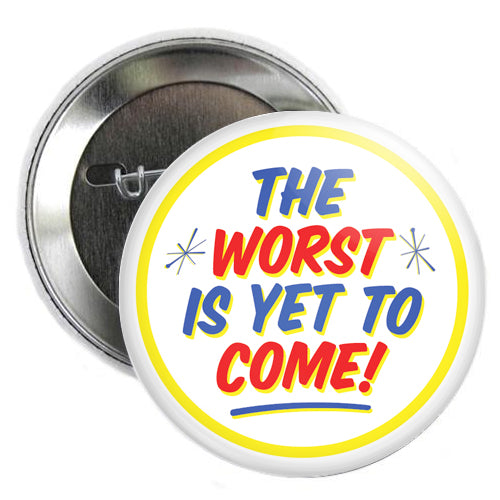 The Worst Is Yet To Come Button